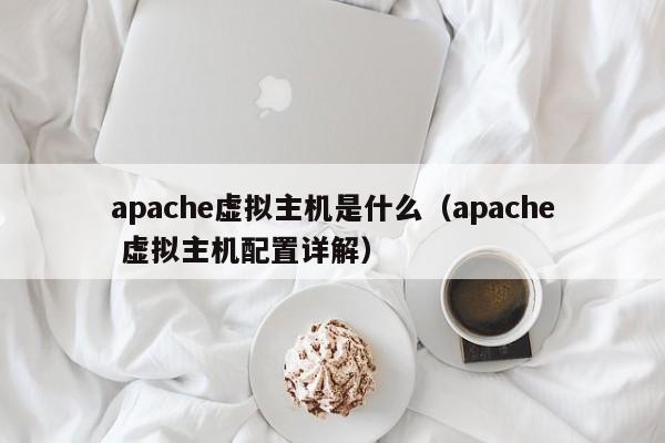 apache虚拟主机是什么（apache 虚拟主机配置详解）