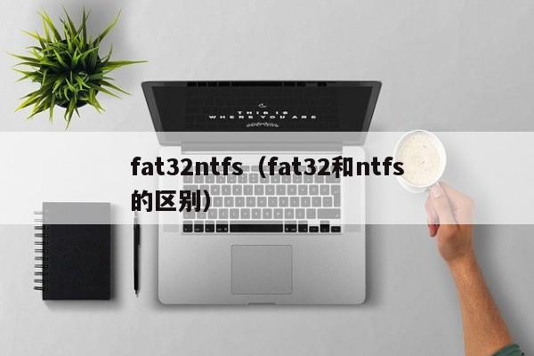 fat32ntfs（fat32和ntfs的区别）