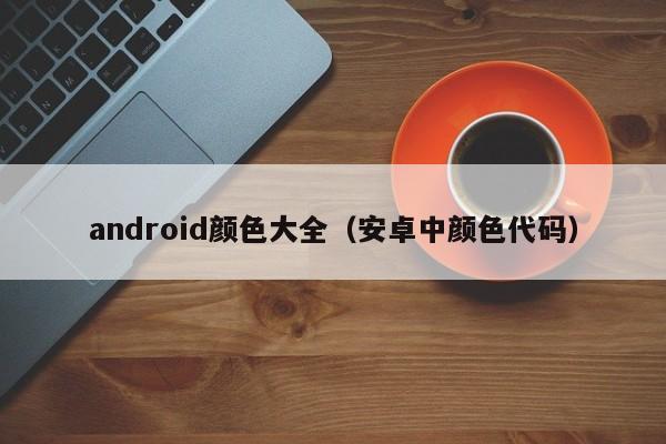 android颜色大全（安卓中颜色代码）