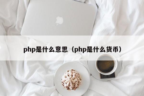 php是什么意思（php是什么货币）